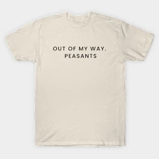 OUT OF MY WAY, PEASANTS T-Shirt